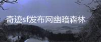 奇迹sf发布网幽暗森林中潜伏的黑暗势力